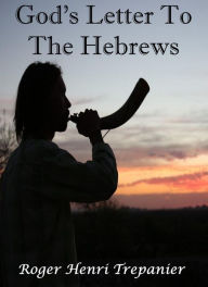 Title: God's Letter To The Hebrews, Author: Roger Henri Trepanier