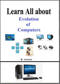 Title: Learn All about Evolution of Computers, Author: Durgesh