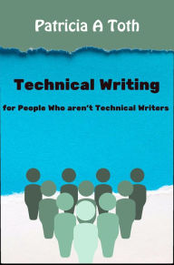 Title: Technical Writing for People Who Aren't Technical Writers, Author: Patricia Toth