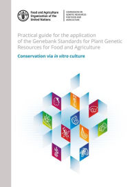 Title: Practical Guide for the Application of the Genebank Standards for Plant Genetic Resources for Food and Agriculture: Conservation via in Vitro Culture, Author: Food and Agriculture Organization of the United Nations