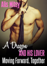 Title: A Dragon & His Lover: Moving Forward, Together, Author: Alis Mitsy