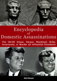 Title: Encyclopedia of Domestic Assassinations: The US/UK Smear, Harass, Blackmail, Bribe, Incarcerate, or Murder all Influential Dissidents, Author: Moti Nissani