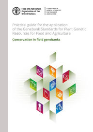 Title: Practical Guide for the Application of the Genebank Standards for Plant Genetic Resources for Food and Agriculture: Conservation in Field Genebanks, Author: Food and Agriculture Organization of the United Nations