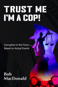 Title: Trust Me, I'm a Cop!, Author: Bob MacDonald