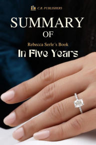 Title: Summary of Rebecca Serle´s Book in Five Years, Author: C.B. Publishers