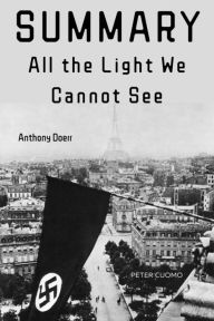 Title: Summary of All the Light We Cannot See by Anthony Doerr, Author: Peter Cuomo