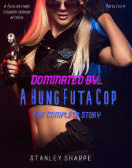 Title: Dominated by... A Hung Futa Cop (The Complete Story), Author: Stanley Sharpe