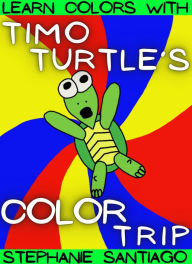 Title: Timo Turtle's Color Trip, Author: Stephanie Santiago