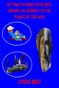 Title: Getting to Know Steve Beat Before His Journey to the Planet of the Apes, Author: Steve Beat