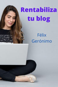 Title: Rentabiliza tu blog, Author: Félix Gerónimo
