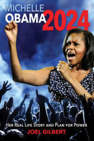 Title: Michelle Obama 2024: Her Real Life Story and Plan for Power, Author: Joel Gilbert