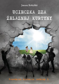 Title: Ucieczka Zza Zelaznej Kurtyny, Author: Janusz Kobylski