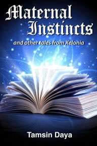 Title: Maternal Instincts and Other Tales from Xelonia, Author: Tamsin Daya