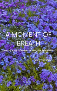 Title: A Moment of Breath: Peace of Mind Reflections on Everyday Mindfulness, Author: AD Moreau