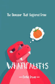 Title: The Dinosaur That Suffered from Whatifalitis, Author: Corlia Erwee