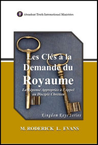 Title: Les Clés à la Demande du Royaume: La Réponse Appropriée à l'Appel au Disciple Chrétien (Kingdom Keys Series (French Editions), #1), Author: M. Roderick L. Evans
