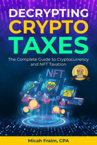Title: Decrypting Crypto Taxes: The Complete Guide to Cryptocurrency and NFT Taxation, Author: Micah Fraim