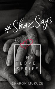 Title: #ShazSays: The Love Series, Author: Sharon Mukuze