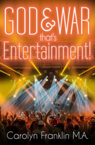 Title: God, War And Testosterone: That's Entertainment!, Author: Carolyn Franklin M.A.