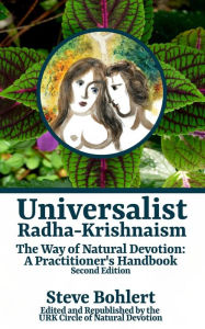 Title: Universalist Radha-Krishnaism: The Way of Natural Devotion: A Practitioner's Handbook, Author: Steve Bohlert