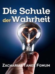 Title: Die Schule der Wahrheit, Author: Zacharias Tanee Fomum