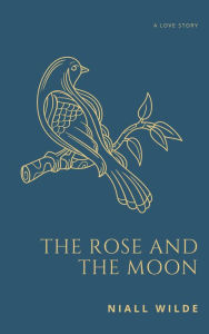 Title: The Rose and the Moon, Author: Niall Wilde