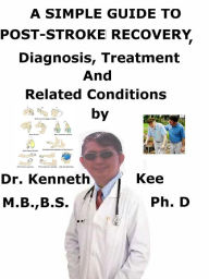 Title: A Simple Guide to Post-stroke Recovery, Diagnosis, Treatment and Related Conditions, Author: Kenneth Kee