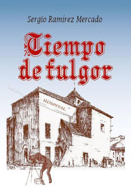 Title: Tiempo de fulgor, Author: Sergio Ramirez