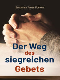 Title: Der Weg des Siegreichen Gebets, Author: Zacharias Tanee Fomum