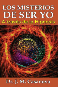 Title: Los misterios de ser Yo. A través de la hipnosis, Author: Juan Manuel Casanova