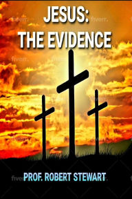 Title: Jesus: The Evidence, Author: Prof. Robert Stewart