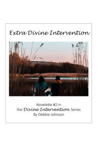 Title: Extra Divine Intervention, Novelette #2 in the Divine Intervention Series, Author: Debbie Johnson