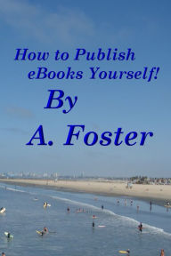 Title: How to Publish Ebooks Yourself, Author: A. Foster