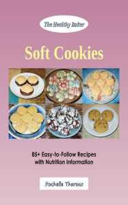 Title: Soft Cookies: 85+ Easy-to-Follow Recipes with Nutrition Information, Author: Rochelle Theroux