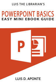 Title: PowerPoint Basics: Easy Mini Ebook Guide, Author: Luis Aponte