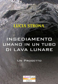 Title: Insediamento Umano in un Tubo di Lava Lunare. Un progetto, Author: Lucia Strona