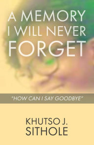 Title: A Memory I Will Never Forget, Author: Khutso J. Sithole