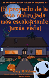 Title: ¡El proyecto de la casa embrujada más escalofriante jamás vista!: Aventuras de los Chicos de Proyectos #2 (Edición España), Author: Gary M Nelson