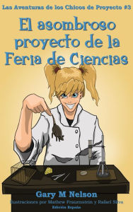 El asombroso proyecto de la Feria de Ciencias: Aventuras de los Chicos de Proyectos #3 (Edición España)
