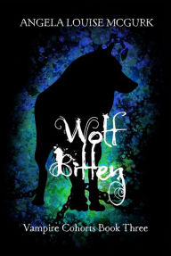 Title: Wolf Bitten: Vampire Cohorts Book Three, Author: Angela Louise McGurk