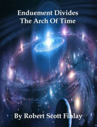 Title: Enduement Divides the Arch of Time, Author: Robert Scott Finlay