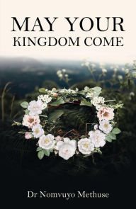 Title: May Your Kingdom Come, Author: Nomvuyo Methuse