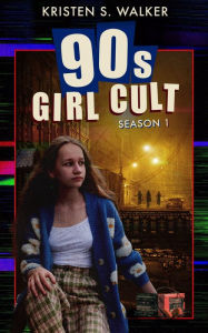 Title: 90s Girl Cult: Season 1, Author: Kristen S. Walker