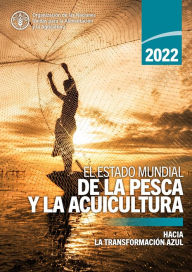 Title: El estado mundial de la pesca y la acuicultura 2022: Hacia la transformación azul, Author: Organización de las Naciones Unidas para la Alimentación y la Agricultura