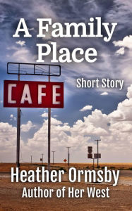 Title: A Family Place: A Short Story, Author: Heather Ormsby