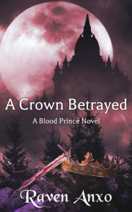 Title: A Crown Betrayed, Author: Raven Anxo