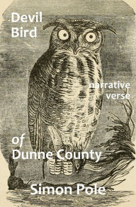 Title: Devil Bird of Dunne County: Narrative Verse, Author: Simon Pole