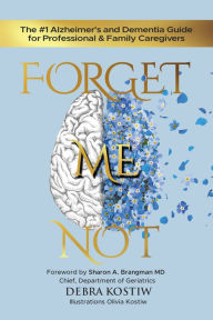 Title: Forget Me Not: The #1 Alzheimer's and Dementia Guide for Professional and Family Caregivers, Author: Debra Kostiw