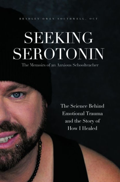 Seeking Serotonin: The Memoirs of an Anxious Schoolteacher by Bradley ...