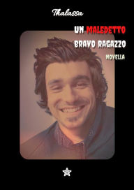 Title: Un maledetto bravo ragazzo: Novella, Author: Thalassa